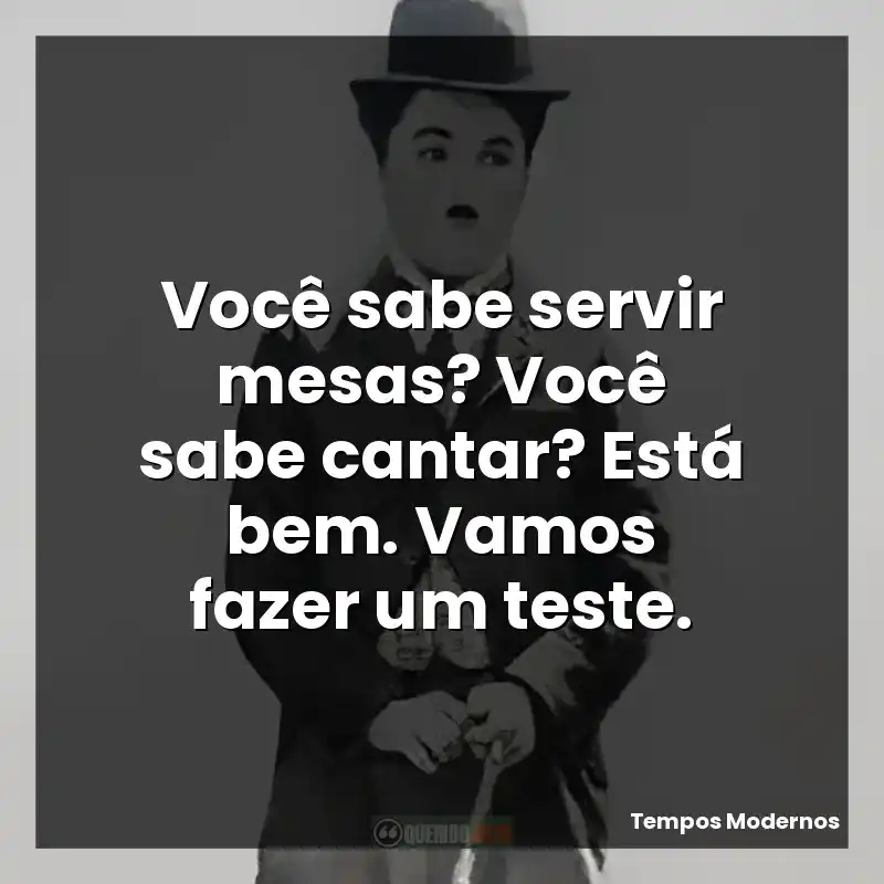 Você sabe servir mesas? Você sabe cantar? Está bem. Vamos fazer um teste.