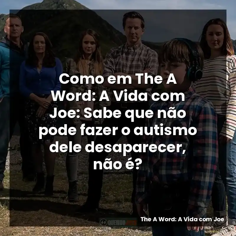 Como em The A Word: A Vida com Joe: Sabe que não pode fazer o autismo dele desaparecer, não é?