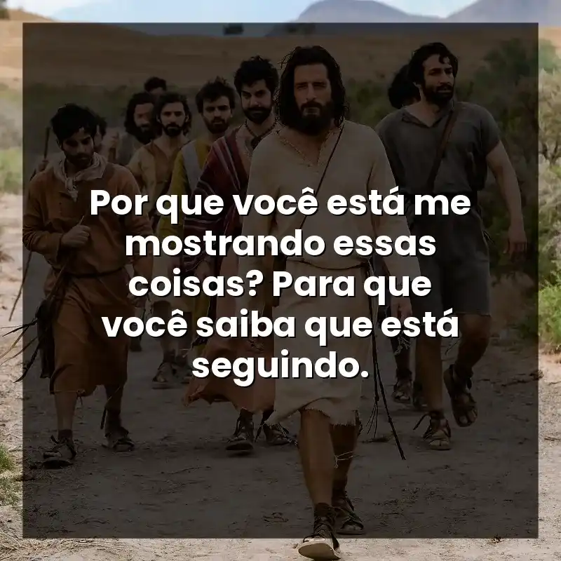 Por que você está me mostrando essas coisas? Para que você saiba que está seguindo.