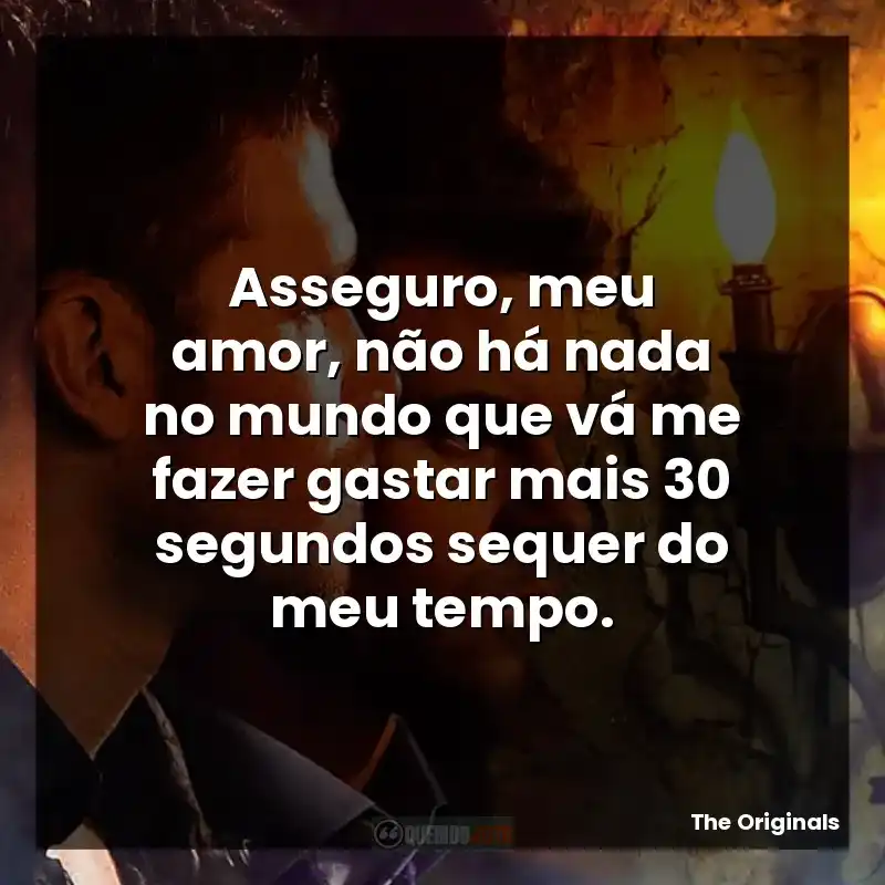 Asseguro, meu amor, não há nada no mundo que vá me fazer gastar mais 30 segundos sequer do meu tempo.