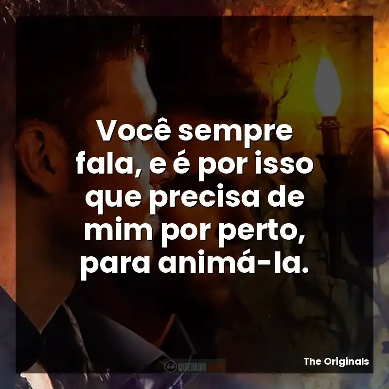 Você sempre fala, e é por isso que precisa de mim por perto, para animá-la.