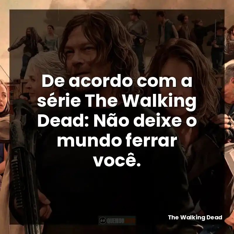 De acordo com a série The Walking Dead: Não deixe o mundo ferrar você.