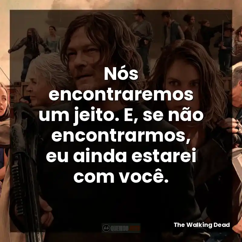 Nós encontraremos um jeito. E, se não encontrarmos, eu ainda estarei com você.