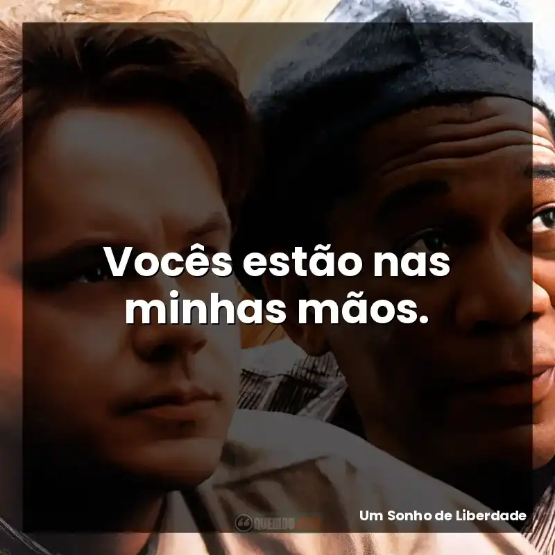 Vocês estão nas minhas mãos.