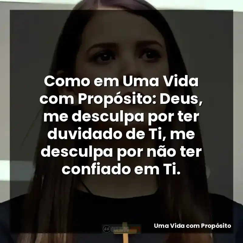 Como em Uma Vida com Propósito: Deus, me desculpa por ter duvidado de Ti, me desculpa por não ter confiado em Ti.