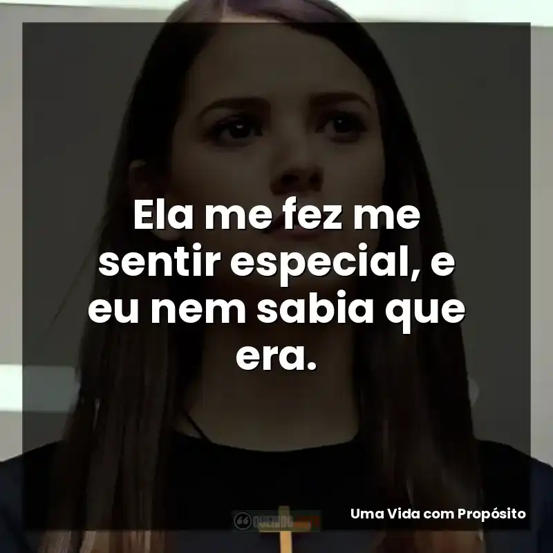 Ela me fez me sentir especial, e eu nem sabia que era.