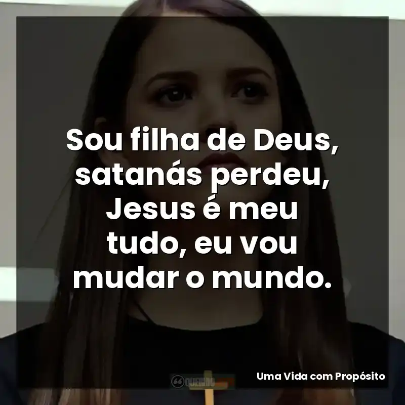 Sou filha de Deus, satanás perdeu, Jesus é meu tudo, eu vou mudar o mundo.