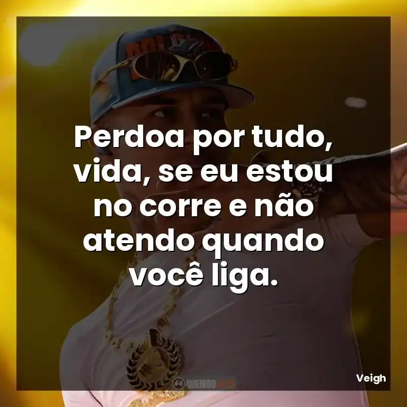 Perdoa por tudo, vida, se eu estou no corre e não atendo quando você liga.
