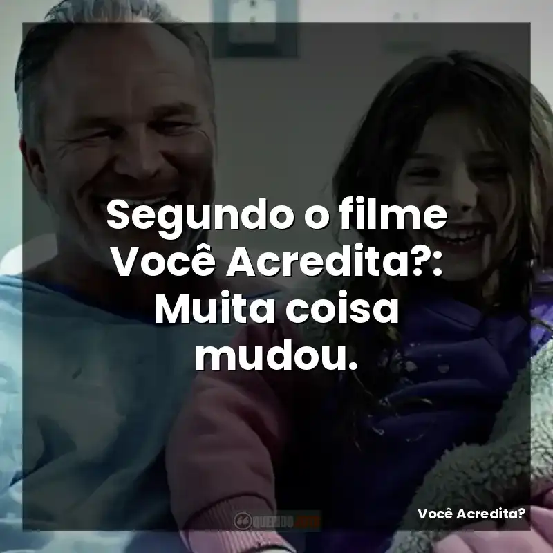 Segundo o filme Você Acredita?: Muita coisa mudou.