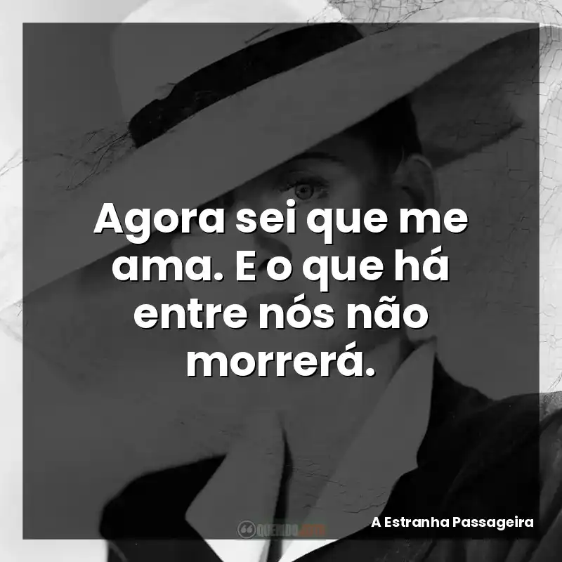 Agora sei que me ama. E o que há entre nós não morrerá.