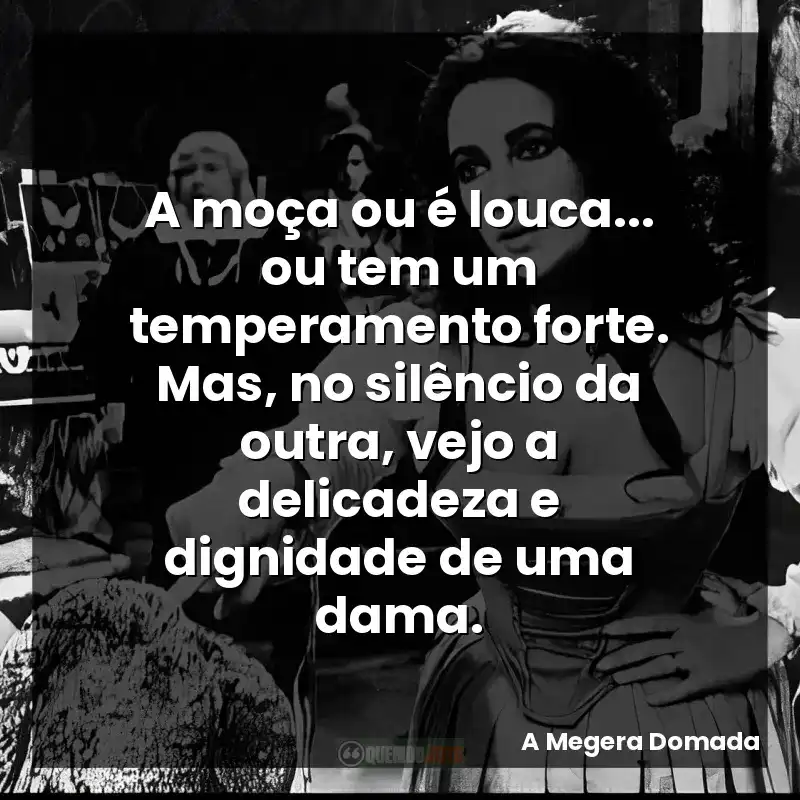 A moça ou é louca… ou tem um temperamento forte. Mas, no silêncio da outra, vejo a delicadeza e dignidade de uma dama.