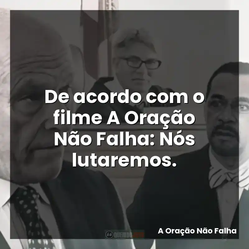 De acordo com o filme A Oração Não Falha: Nós lutaremos.