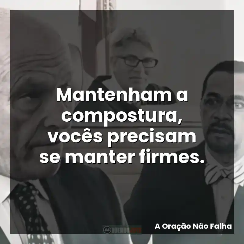 Mantenham a compostura, vocês precisam se manter firmes.