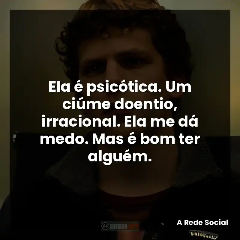 Ela é psicótica. Um ciúme doentio, irracional. Ela me dá medo. Mas é bom ter alguém.