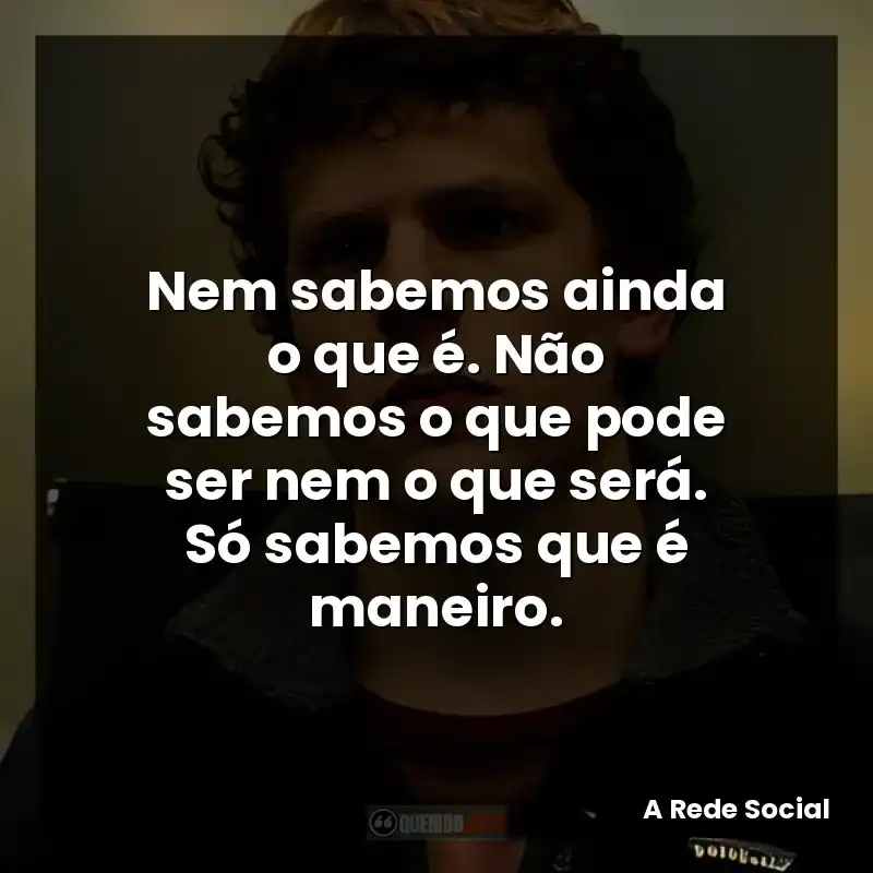 Nem sabemos ainda o que é. Não sabemos o que pode ser nem o que será. Só sabemos que é maneiro.