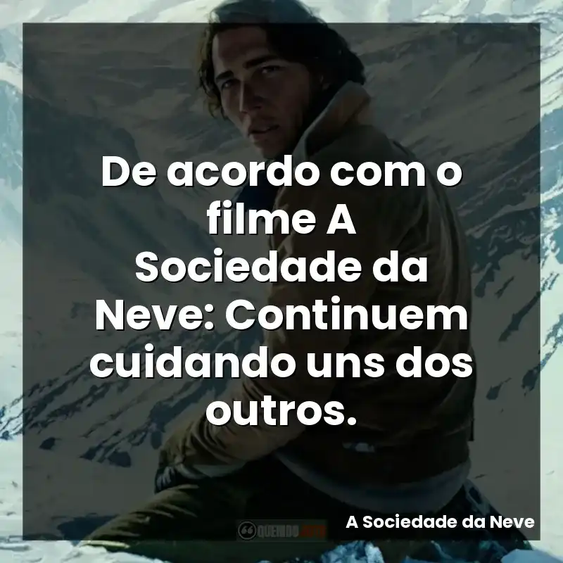 De acordo com o filme A Sociedade da Neve: Continuem cuidando uns dos outros.