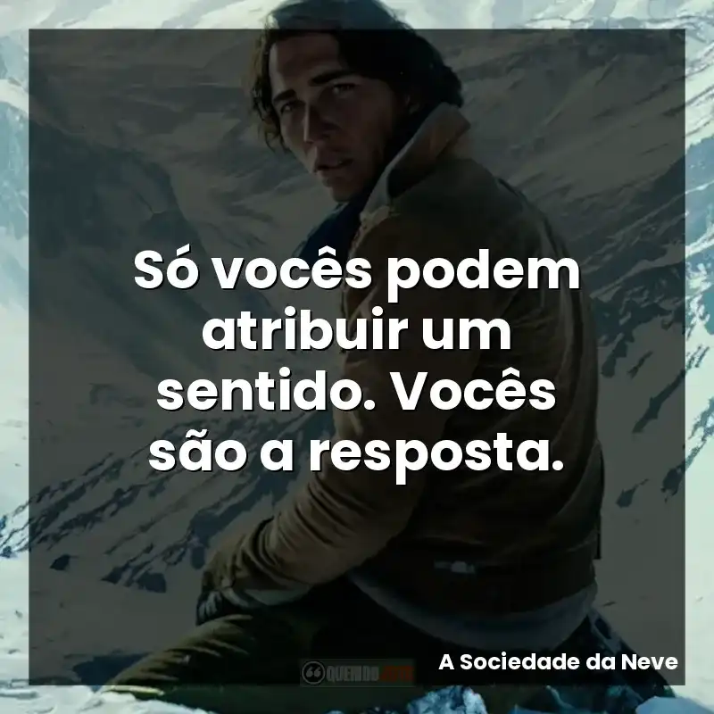 Só vocês podem atribuir um sentido. Vocês são a resposta.
