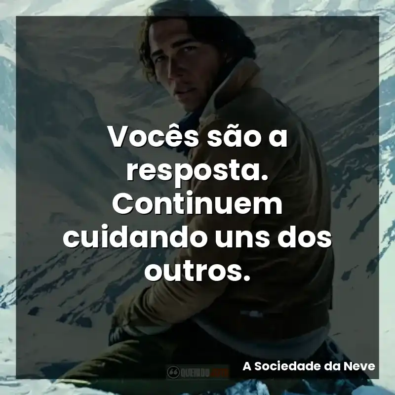 Frases de A Sociedade da Neve filme: Vocês são a resposta. Continuem cuidando uns dos outros.