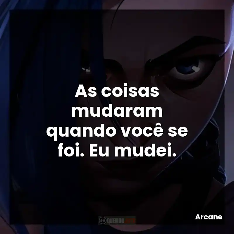Frases da série Arcane: As coisas mudaram quando você se foi. Eu mudei.