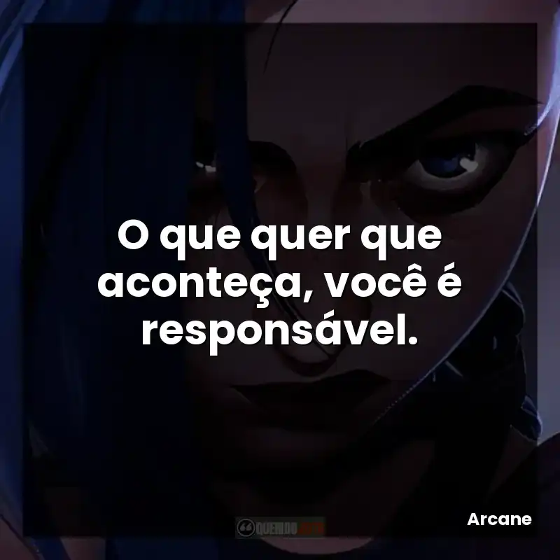 O que quer que aconteça, você é responsável.