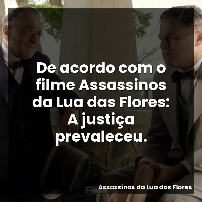 De acordo com o filme Assassinos da Lua das Flores: A justiça prevaleceu.