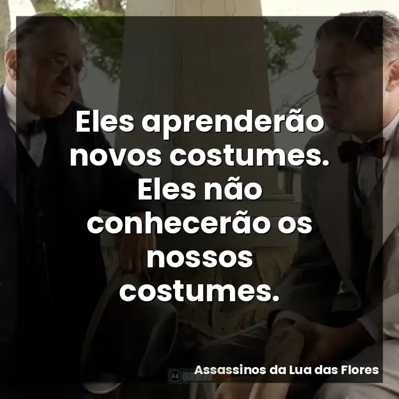 Eles aprenderão novos costumes. Eles não conhecerão os nossos costumes.