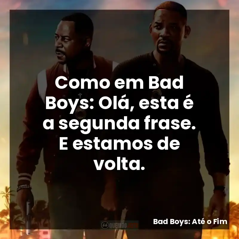 Como em Bad Boys: Olá, esta é a segunda frase. E estamos de volta.