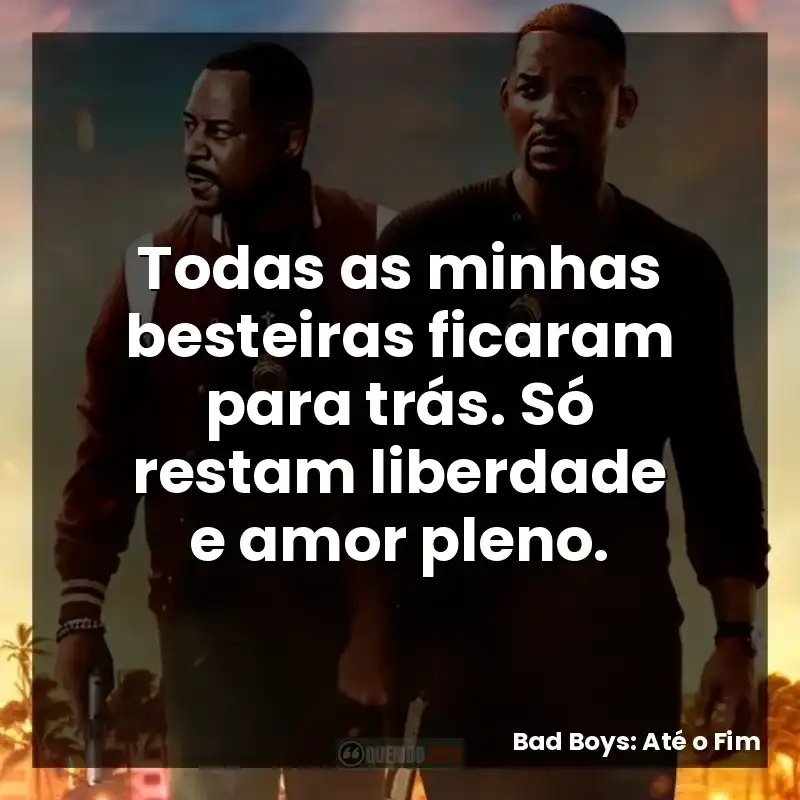 Todas as minhas besteiras ficaram para trás. Só restam liberdade e amor pleno.