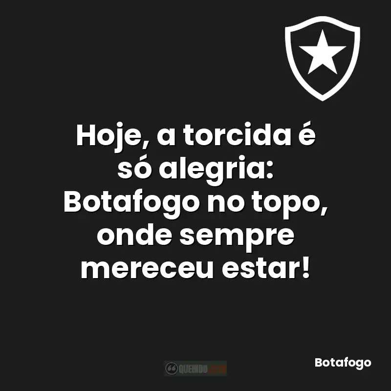 Hoje, a torcida é só alegria: Botafogo no topo, onde sempre mereceu estar!