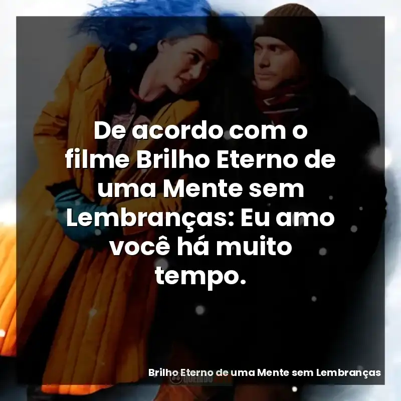 De acordo com o filme Brilho Eterno de uma Mente sem Lembranças: Eu amo você há muito tempo.