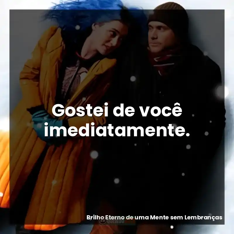 Gostei de você imediatamente.