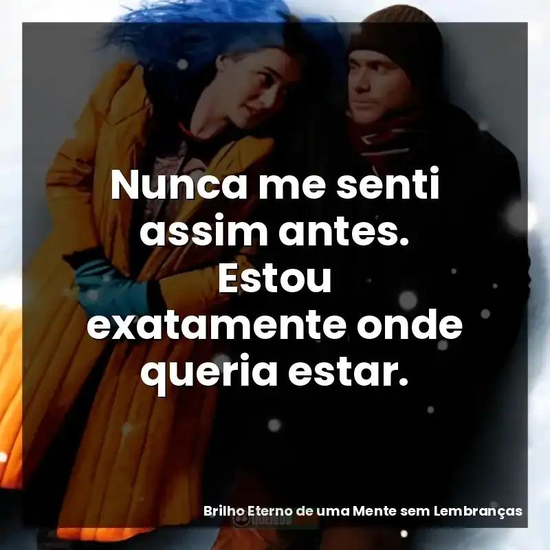 Nunca me senti assim antes. Estou exatamente onde queria estar.