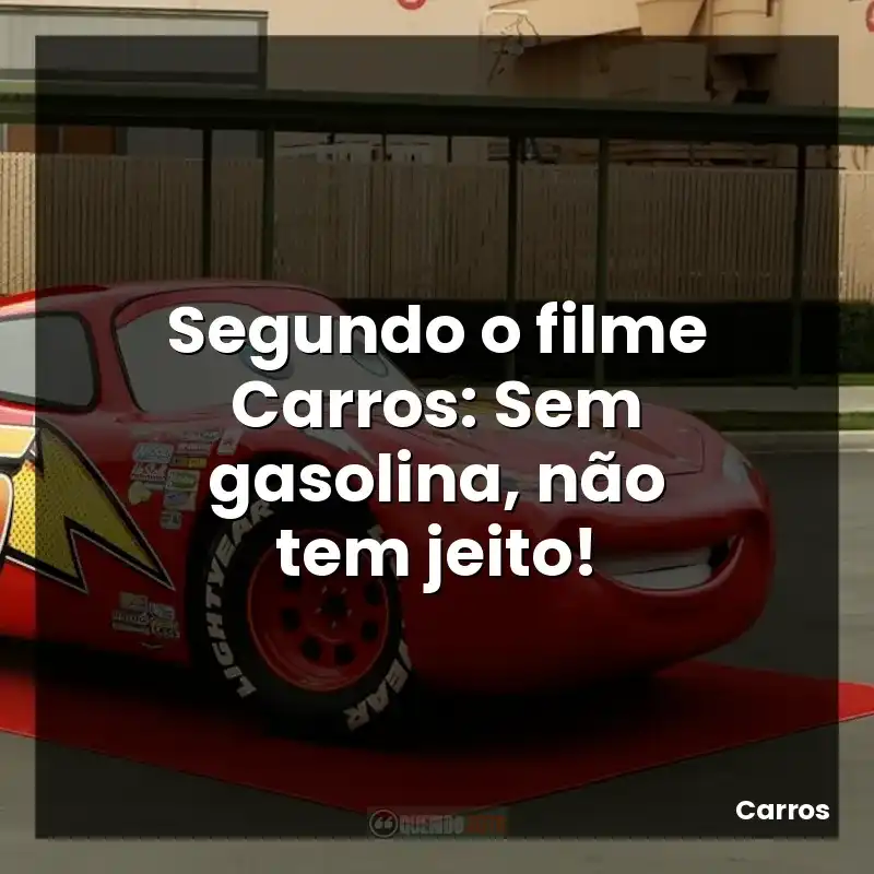 Segundo o filme Carros: Sem gasolina, não tem jeito!