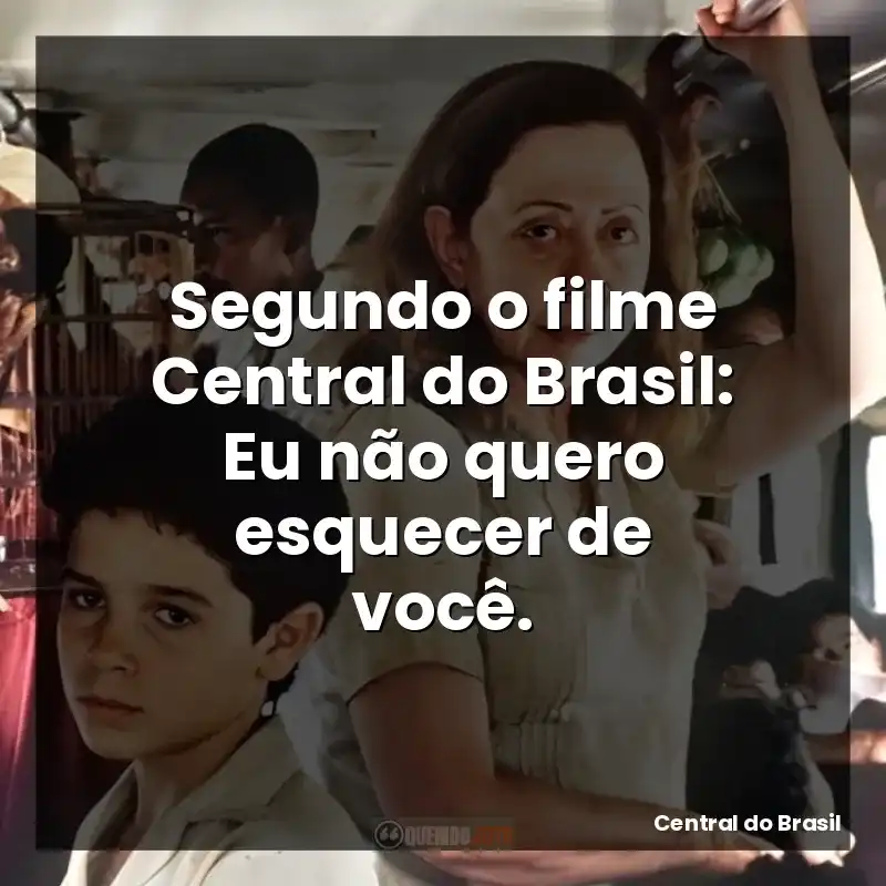 Segundo o filme Central do Brasil: Eu não quero esquecer de você.
