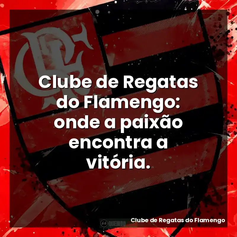 Frases do Clube de Regatas do Flamengo: Clube de Regatas do Flamengo: onde a paixão encontra a vitória.
