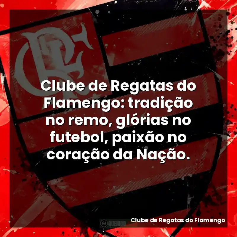 Clube de Regatas do Flamengo: tradição no remo, glórias no futebol, paixão no coração da Nação.