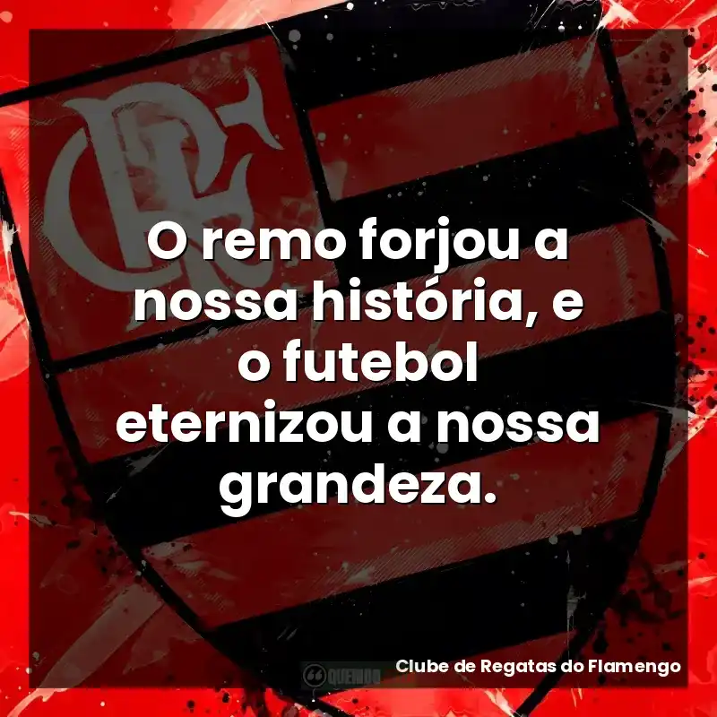 O remo forjou a nossa história, e o futebol eternizou a nossa grandeza.