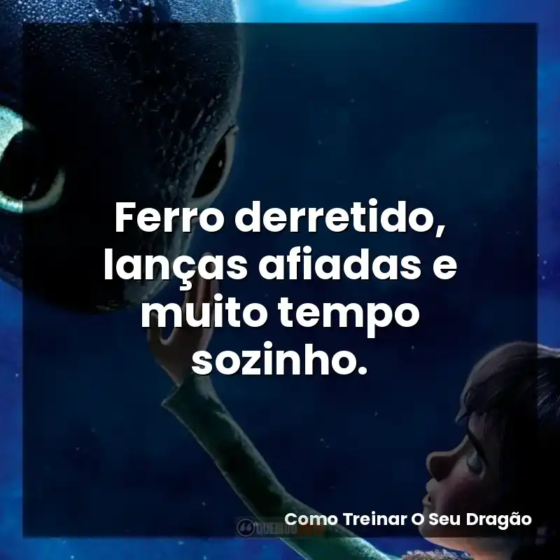 Ferro derretido, lanças afiadas e muito tempo sozinho.