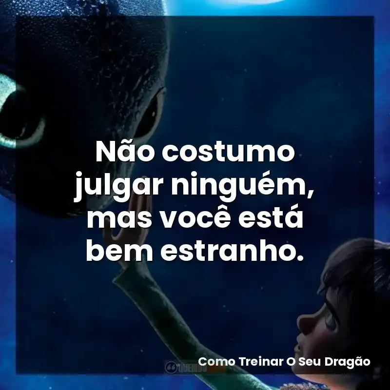 Não costumo julgar ninguém, mas você está bem estranho.