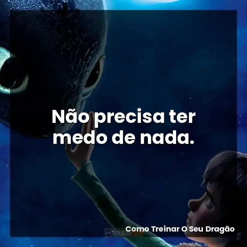 Não precisa ter medo de nada.