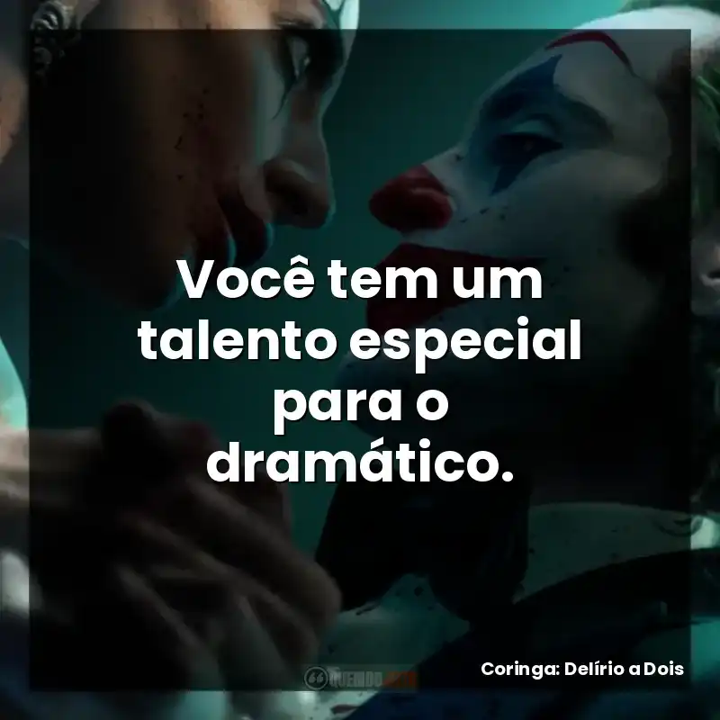 Você tem um talento especial para o dramático.