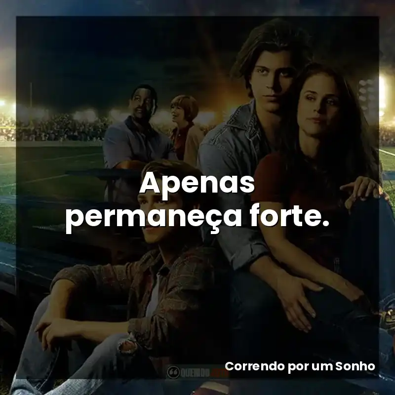 Apenas permaneça forte.