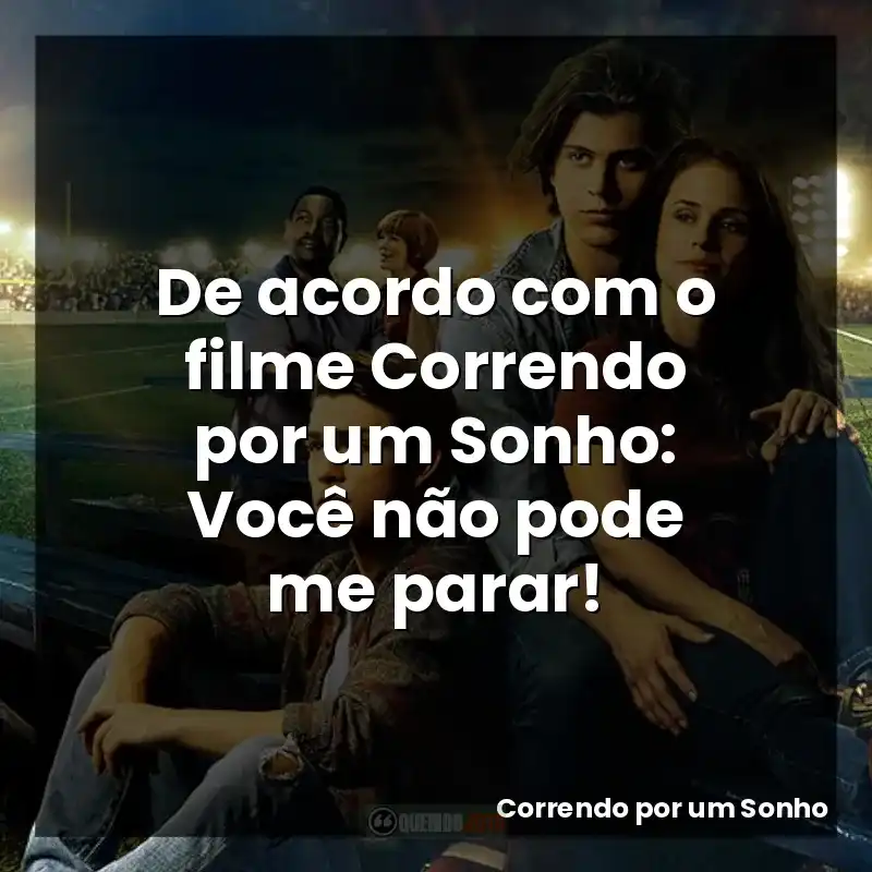 De acordo com o filme Correndo por um Sonho: Você não pode me parar!