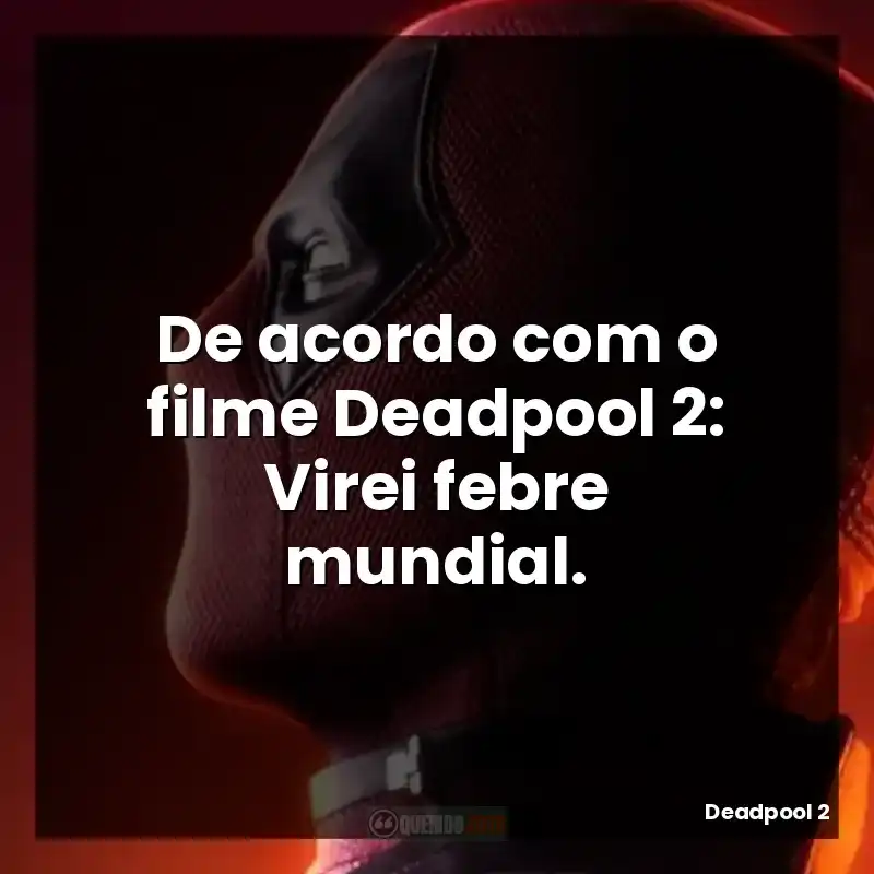 De acordo com o filme Deadpool 2: Virei febre mundial.