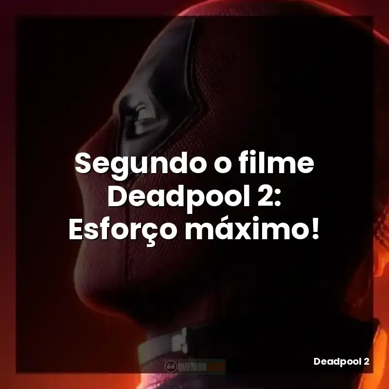 Segundo o filme Deadpool 2: Esforço máximo!