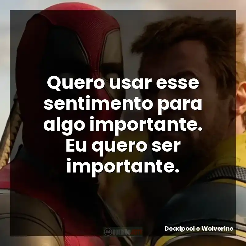 Quero usar esse sentimento para algo importante. Eu quero ser importante.