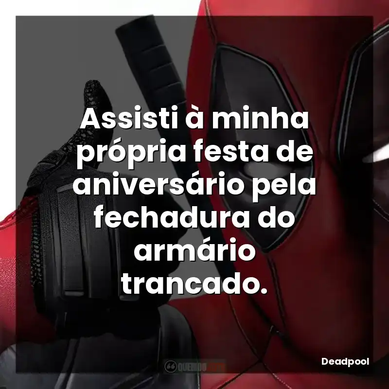 Frases do Filme Deadpool: Assisti à minha própria festa de aniversário pela fechadura do armário trancado.