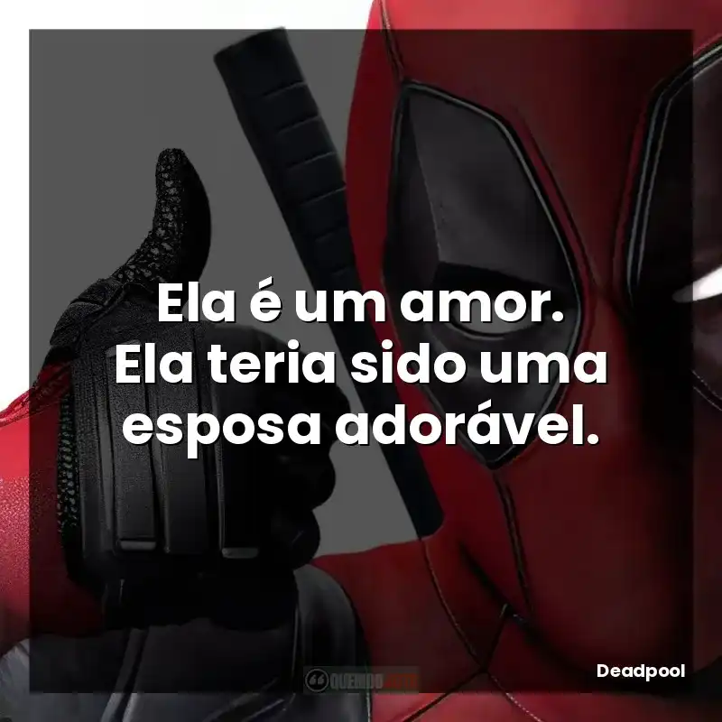 Ela é um amor. Ela teria sido uma esposa adorável.