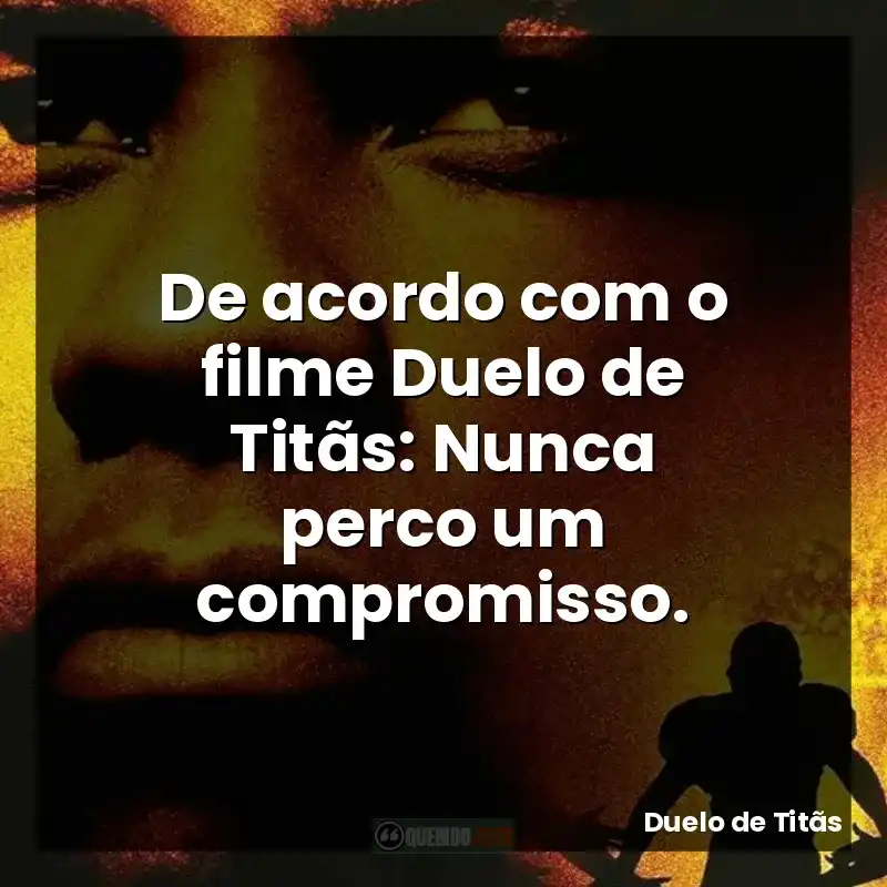 De acordo com o filme Duelo de Titãs: Nunca perco um compromisso.