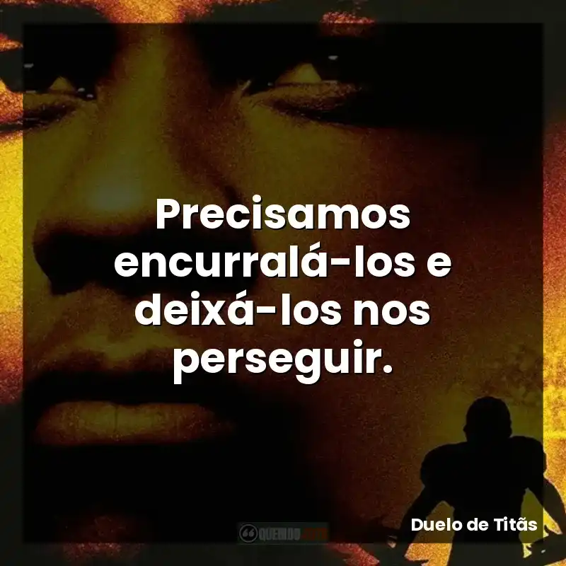 Precisamos encurralá-los e deixá-los nos perseguir.